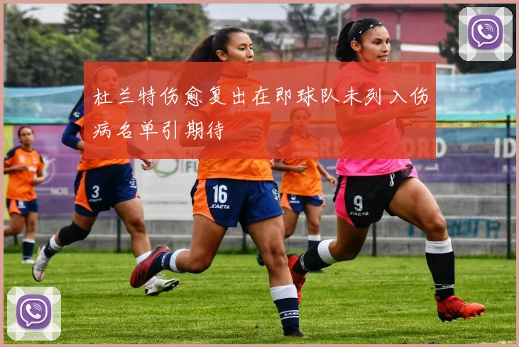 杜兰特伤愈复出在即球队未列入伤病名单引期待